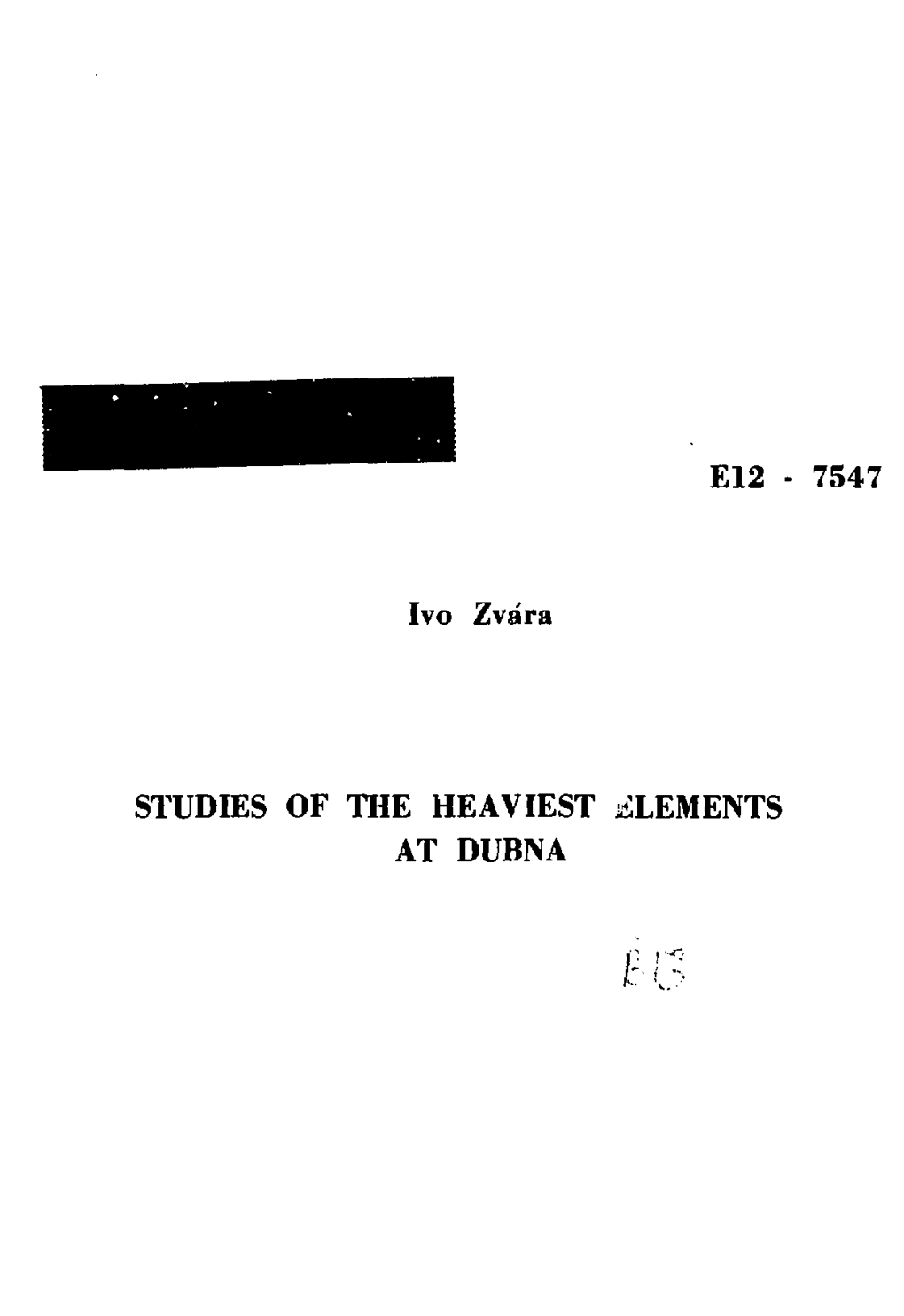 E12 • 7547 Ivo Zvara STUDIES of the HEAVIEST ELEMENTS AT