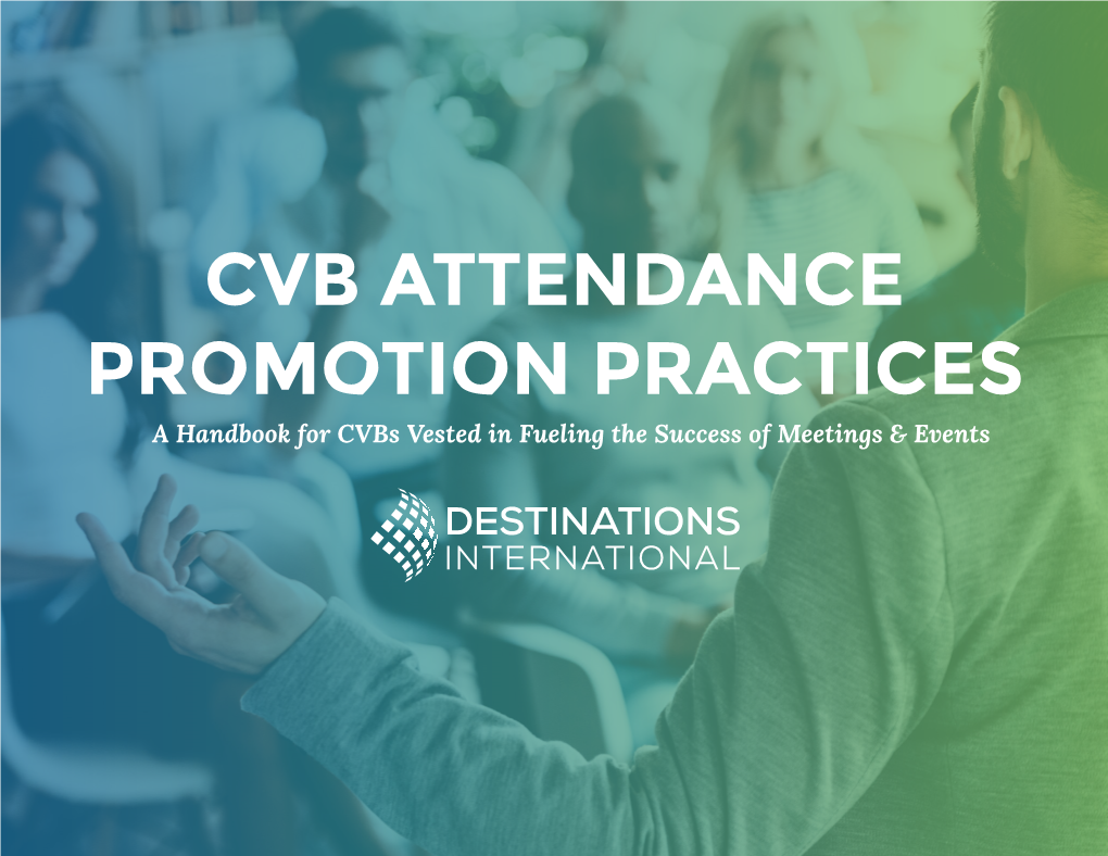 CVB ATTENDANCE PROMOTION PRACTICES a Handbook for Cvbs Vested in Fueling the Success of Meetings & Events from the President