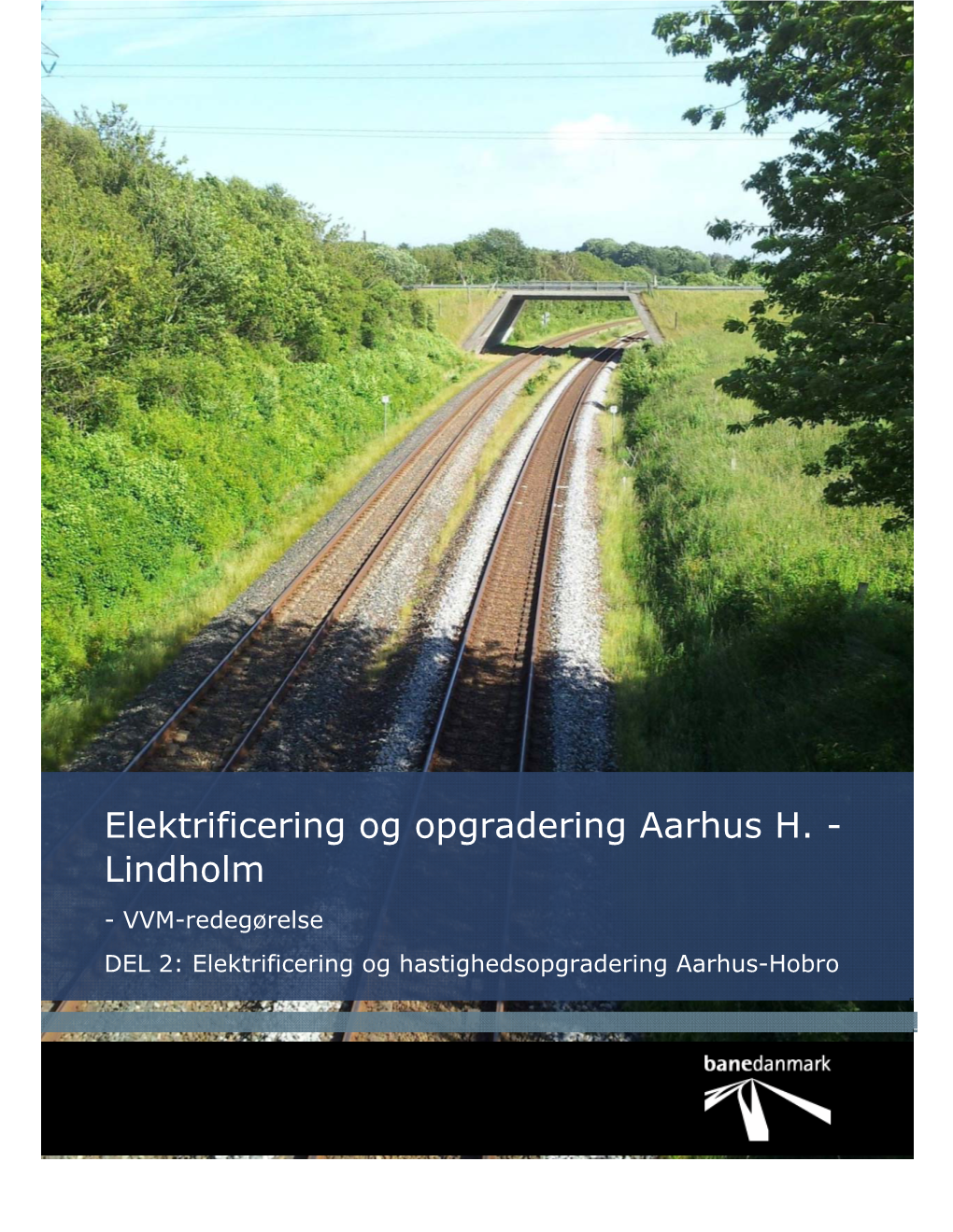 Elektrificering Og Opgradering Aarhus H. - Lindholm - VVM-Redegørelse DEL 2: Elektrificering Og Hastighedsopgradering Aarhus-Hobro