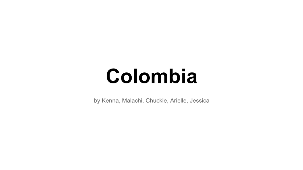 Colombia by Kenna, Malachi, Chuckie, Arielle, Jessica History of Colombia