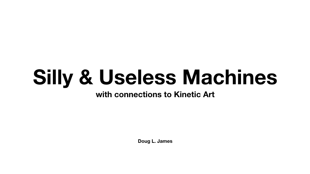 Silly & Useless Machines with Connections to Kinetic