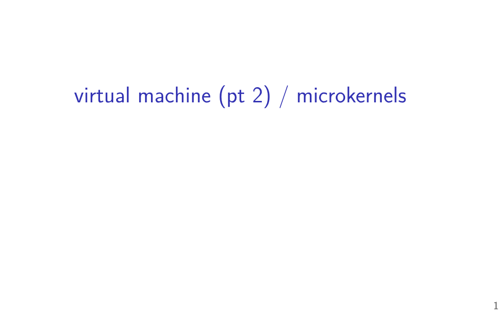 Virtual Machine (Pt 2) / Microkernels