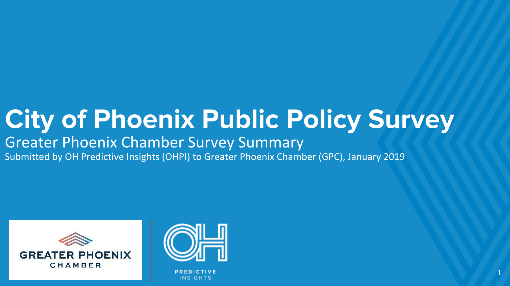 City of Phoenix Public Policy Survey Greater Phoenix Chamber Survey Summary Submitted by OH Predictive Insights (OHPI) to Greater Phoenix Chamber (GPC), January 2019