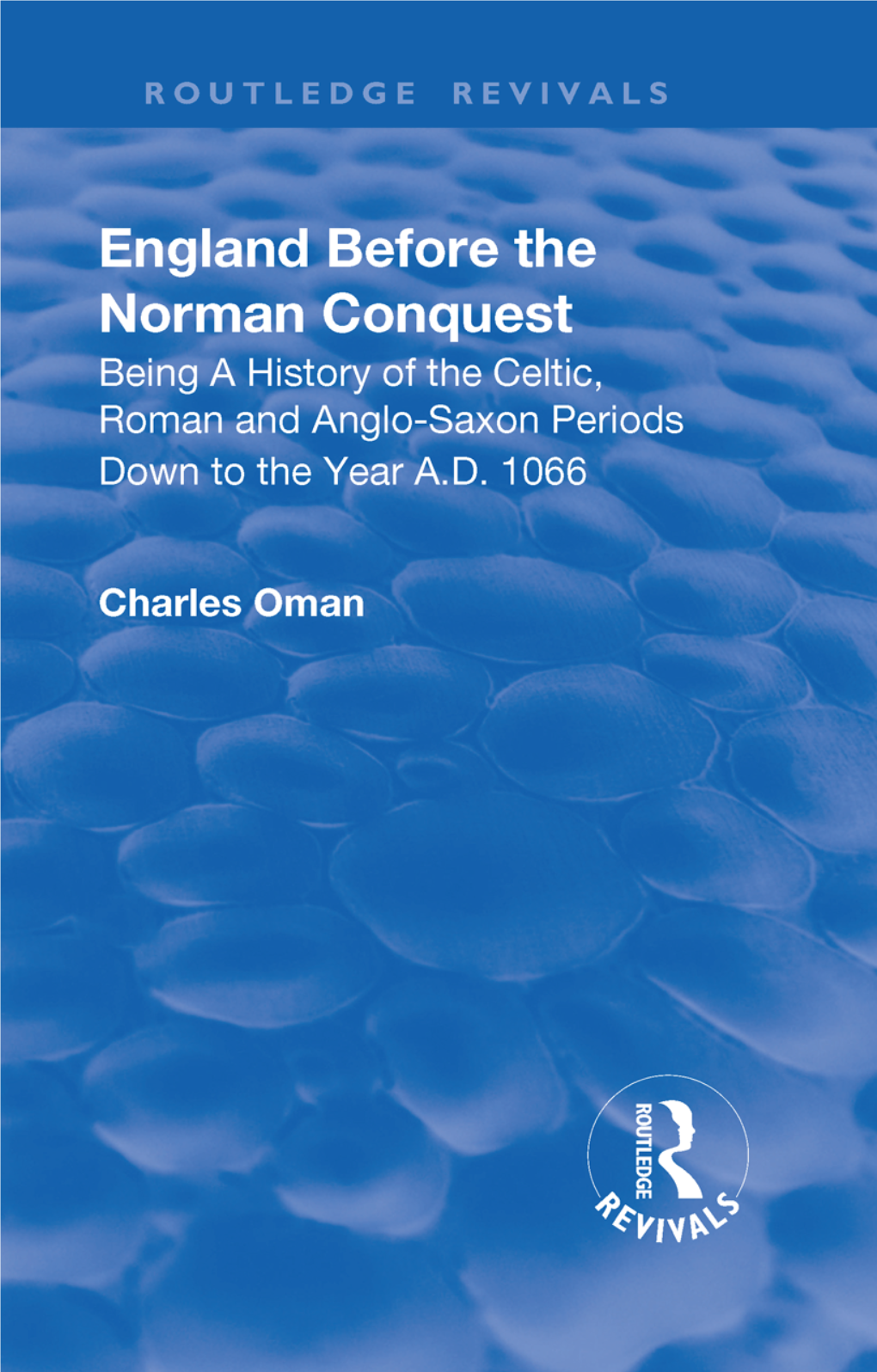 England Before the Norman Conquest: Being a History of the Celtic, Roman and Anglo-Saxon Periods Down to the Year AD 1066