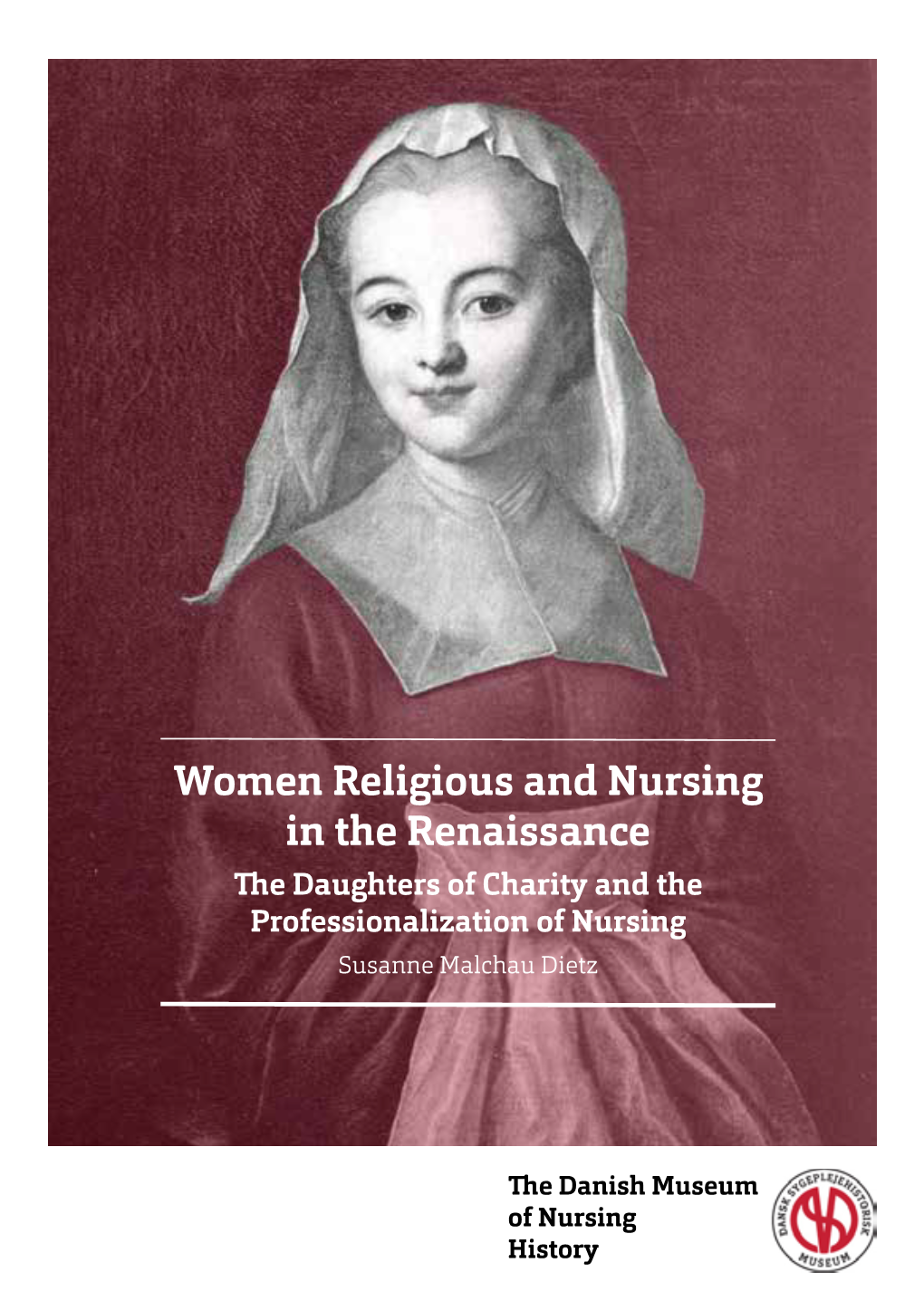 Women Religious and Nursing in the Renaissance the Daughters of Charity and the Professionalization of Nursing Susanne Malchau Dietz