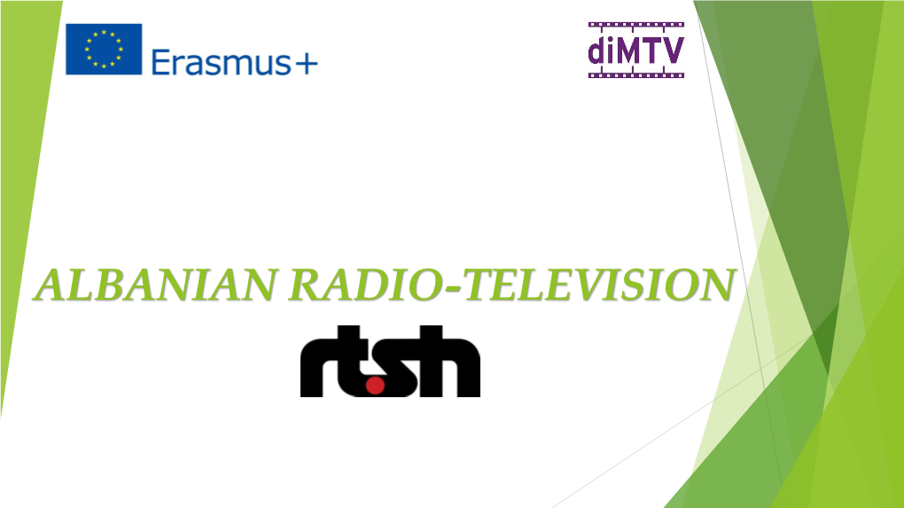 ALBANIAN RADIO-TELEVISION  Radio Televizioni Shqiptar, Acronym RTSH - Albanian Radio and Television, Is the Public Broadcaster of Albania