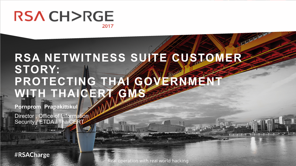 RSA NETWITNESS SUITE CUSTOMER STORY: PROTECTING THAI GOVERNMENT with THAICERT GMS Pornprom Prapakittikul Director , Office of Information Security / ETDA / Thaicert