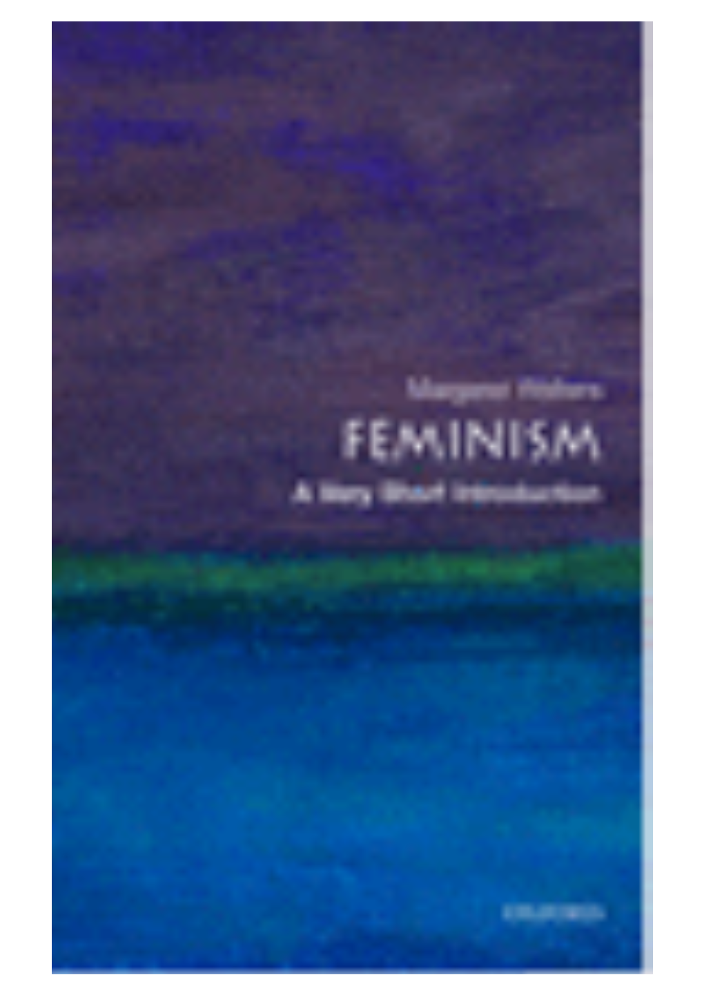 Feminism: a Very Short Introduction Very Short Introductions Are for Anyone Wanting a Stimulating and Accessible Way in to a New Subject