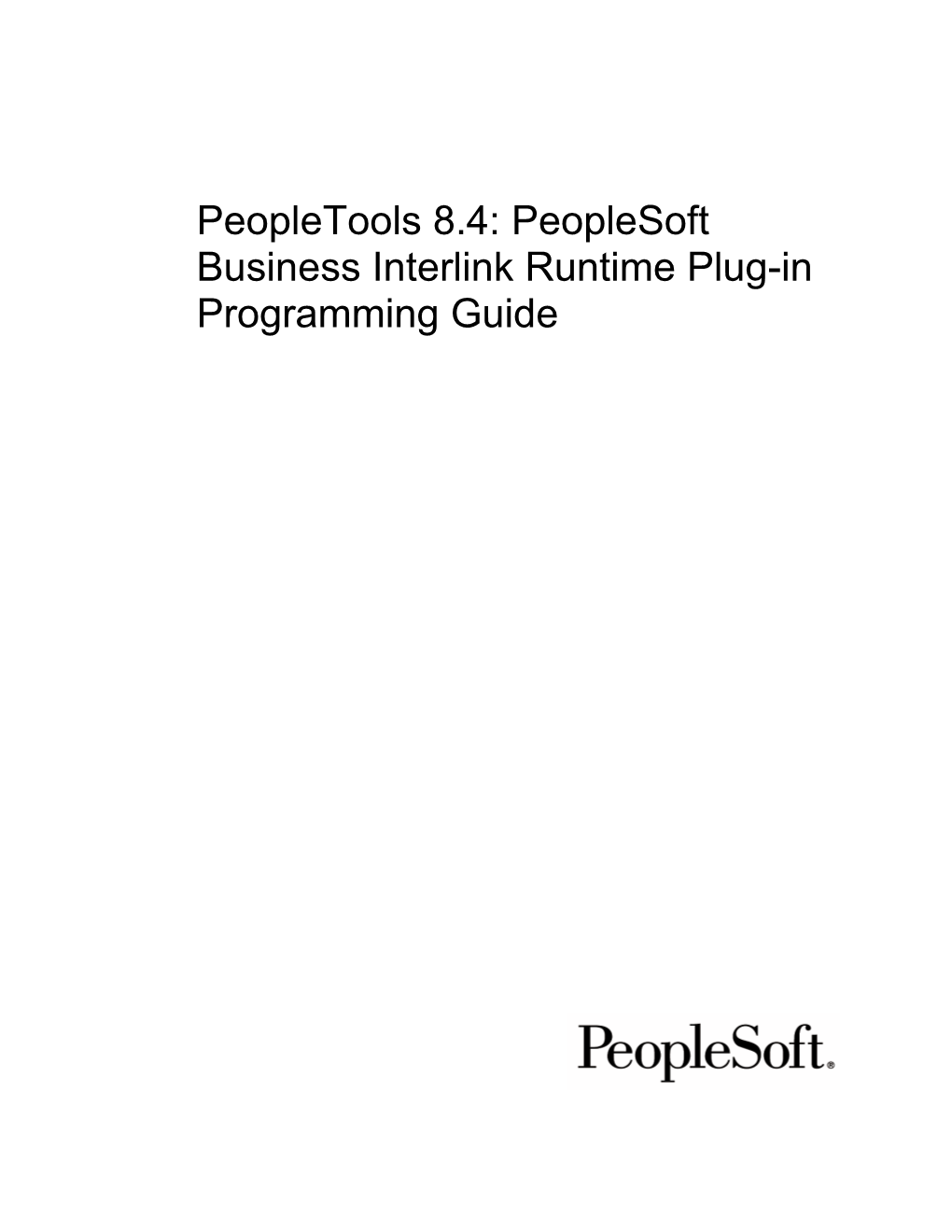 Peoplesoft Business Interlink Runtime Plug-In Programming Guide Peopletools 8.4: Peoplesoft Business Interlink Runtime Plug-In Programming Guide