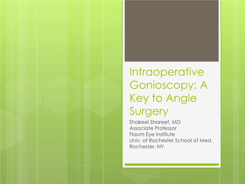 Intraoperative Gonioscopy: a Key to Angle Surgery Shakeel Shareef, MD Associate Professor Flaum Eye Institute Univ