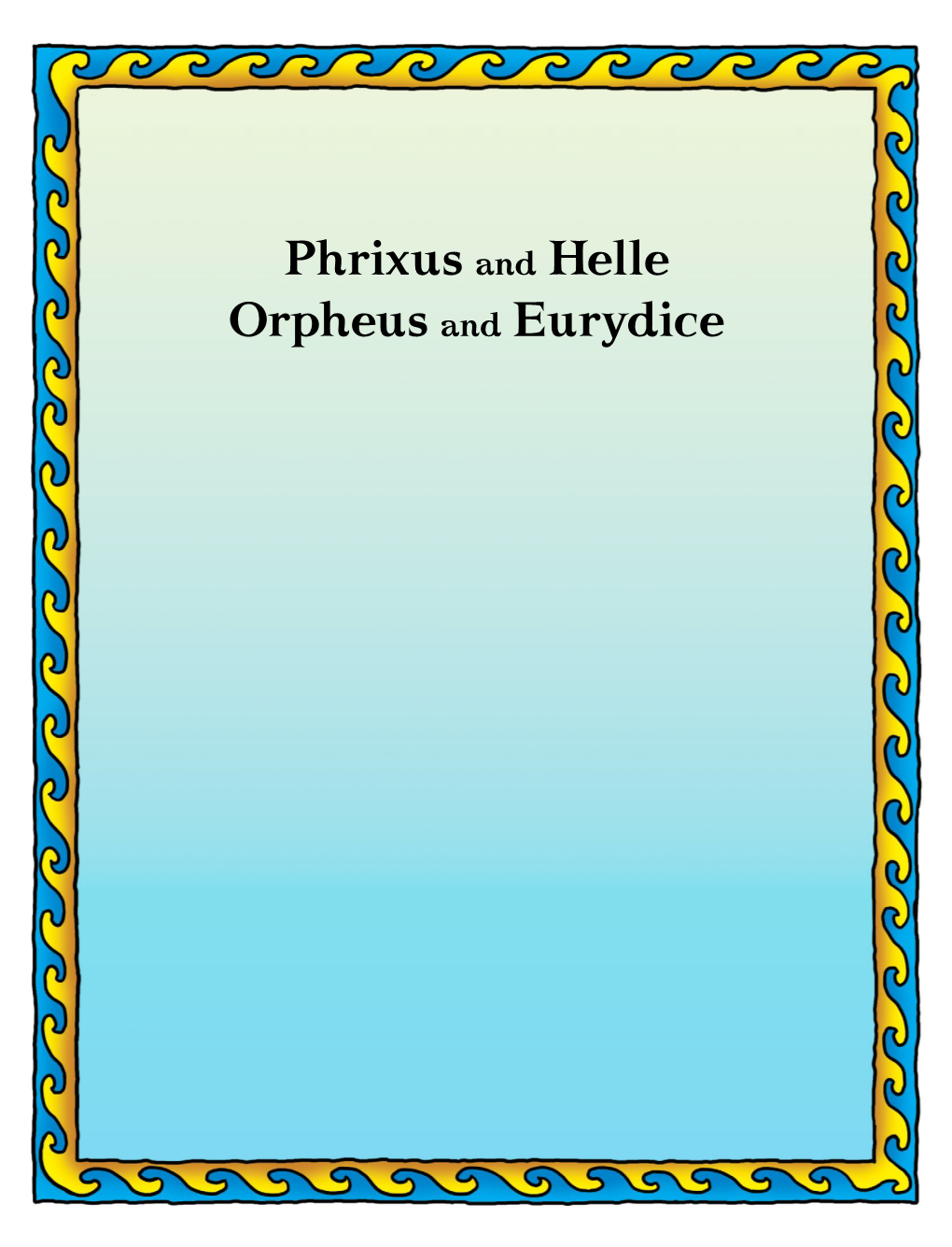 Phrixus and Helle Orpheus and Eurydice Text Editing: Margaret Mcglin Cover and Interior Design: Efthimis Dimoulas