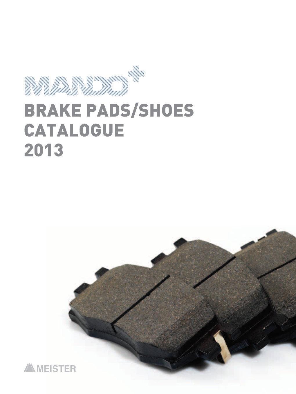 Brake Pads/Shoes CATALOGUE 2013 MANDO PLUS SAFETY & CONVENIENCE MANDO PLUS BRAKE PADS/SHOES CATALOGUE 02 03