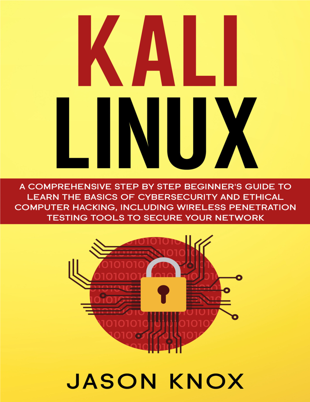 Kali Linux: a Comprehensive Step by Step Beginner's Guide to Learn The