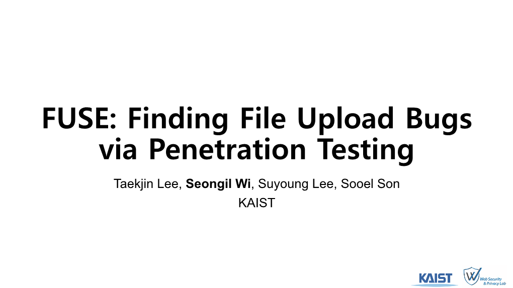 FUSE: Finding File Upload Bugs Via Penetration Testing Taekjin Lee, Seongil Wi, Suyoung Lee, Sooel Son KAIST Upload Functionality