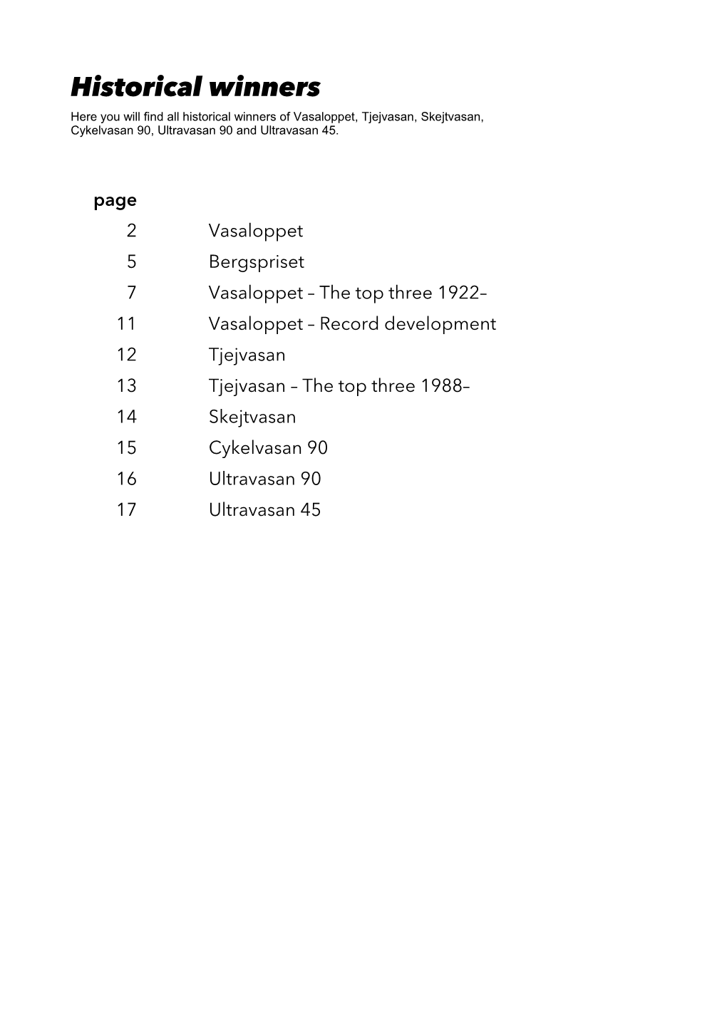 Historical Winners Here You Will Find All Historical Winners of Vasaloppet, Tjejvasan, Skejtvasan, Cykelvasan 90, Ultravasan 90 and Ultravasan 45
