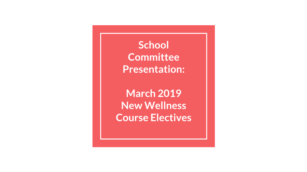 School Committee Presentation: March 2019 New Wellness Course