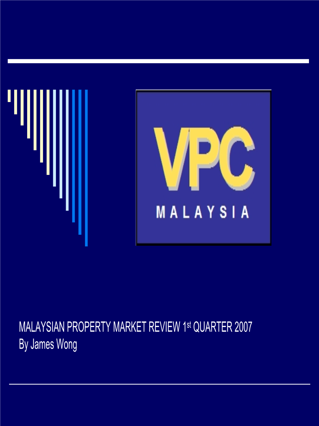 MALAYSIAN PROPERTY MARKET REVIEW 1St QUARTER 2007 by James Wong CONTENTS