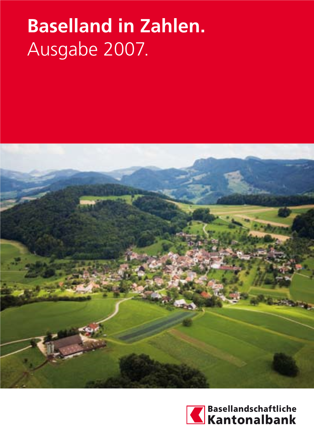Baselland in Zahlen. Ausgabe 2007. Die Basellandschaftliche Kantonalbank Auf Einen Blick 2006 2005 2004 Mio