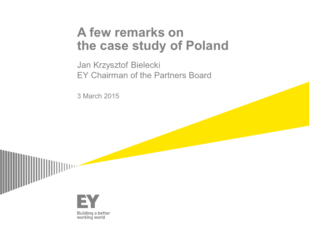 A Few Remarks on the Case Study of Poland Jan Krzysztof Bielecki EY Chairman of the Partners Board