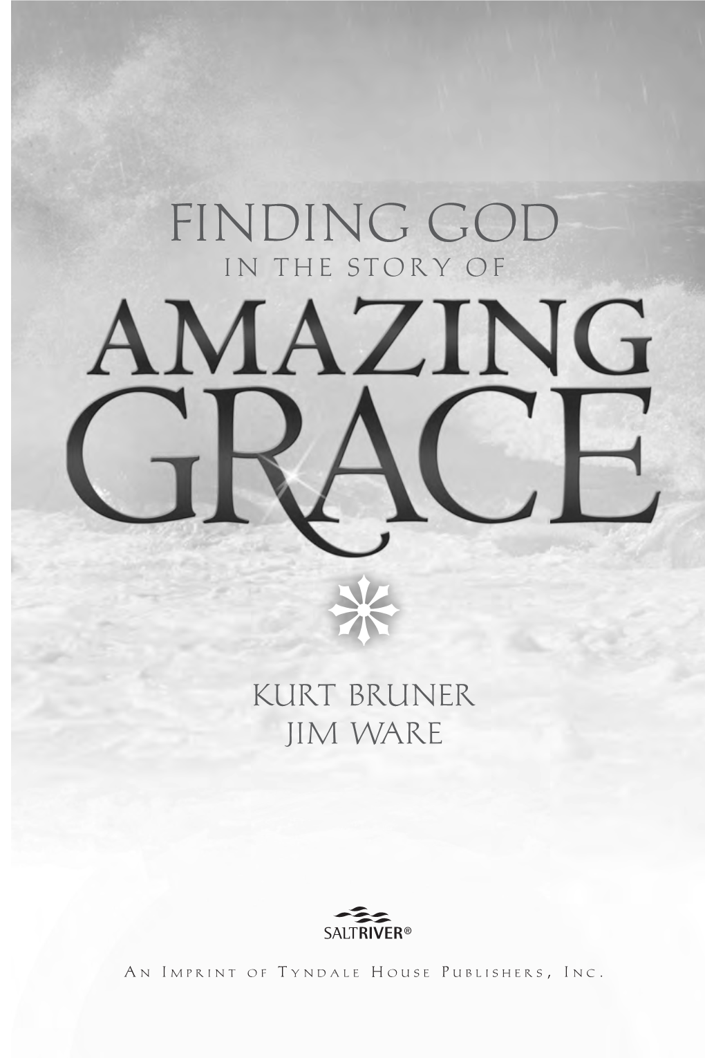 Finding God in the Story of Amazing Grace Copyright © 2007 by Kurt Bruner and Jim Ware