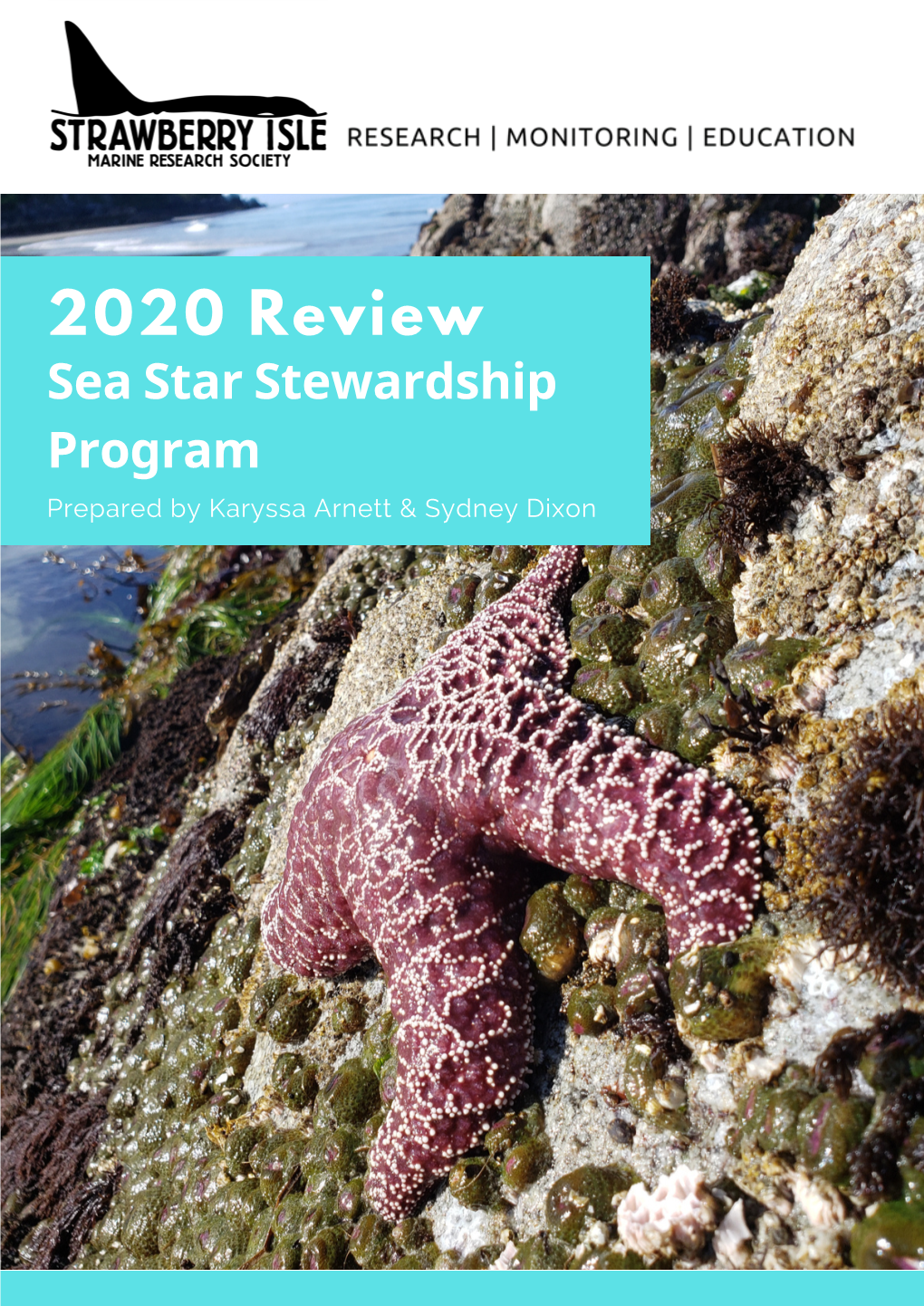 2020 Review Sea Star Stewardship Program Prepared by Karyssa Arnett & Sydney Dixon S E a S T a R S T E W a R D S H I P P R O G R a M | 0 2