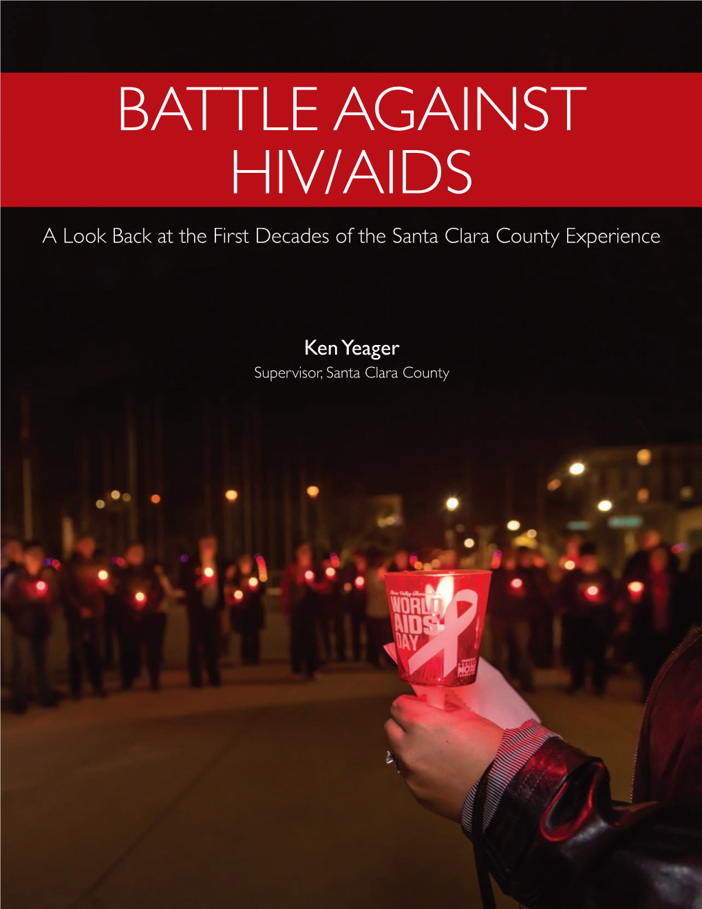 BATTLE AGAINST HIV/AIDS a Look Back at the First Decades of the Santa Clara County Experience