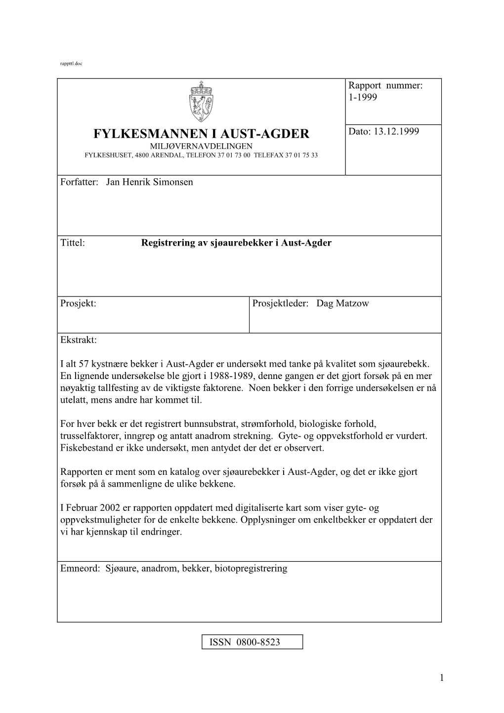 FYLKESMANNEN I AUST-AGDER Dato: 13.12.1999 MILJØVERNAVDELINGEN FYLKESHUSET, 4800 ARENDAL, TELEFON 37 01 73 00 TELEFAX 37 01 75 33