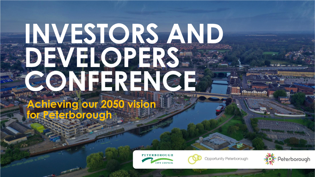 INVESTORS and DEVELOPERS CONFERENCE Achieving Our 2050 Vision for Peterborough OUR CITY: TODAY’S AGENDA