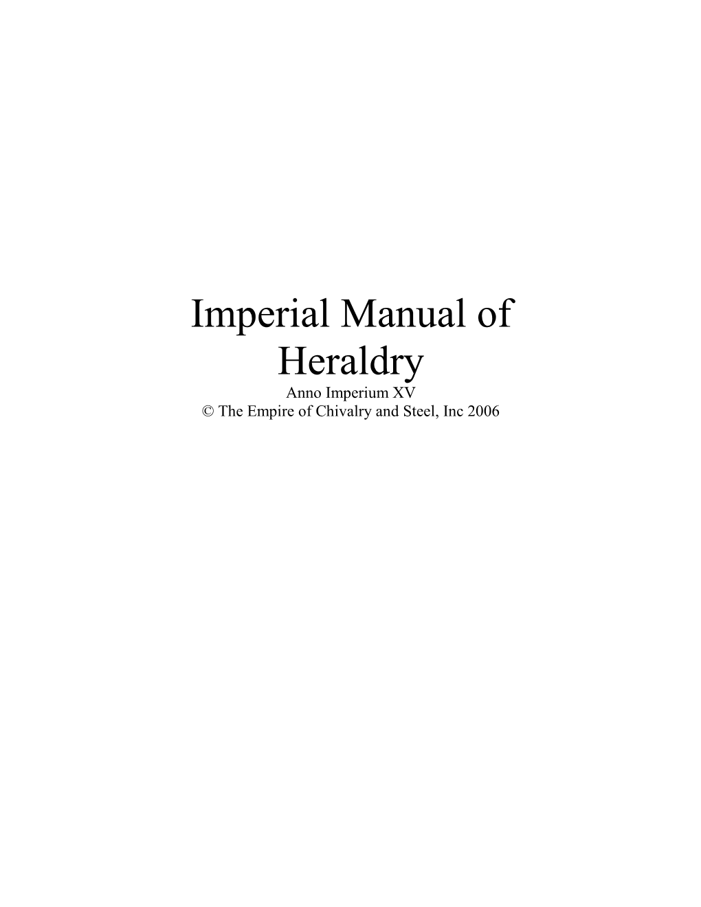 Imperial Manual of Heraldry Anno Imperium XV © the Empire of Chivalry and Steel, Inc 2006 Introduction Greetings and Welcome to the World of Heraldry