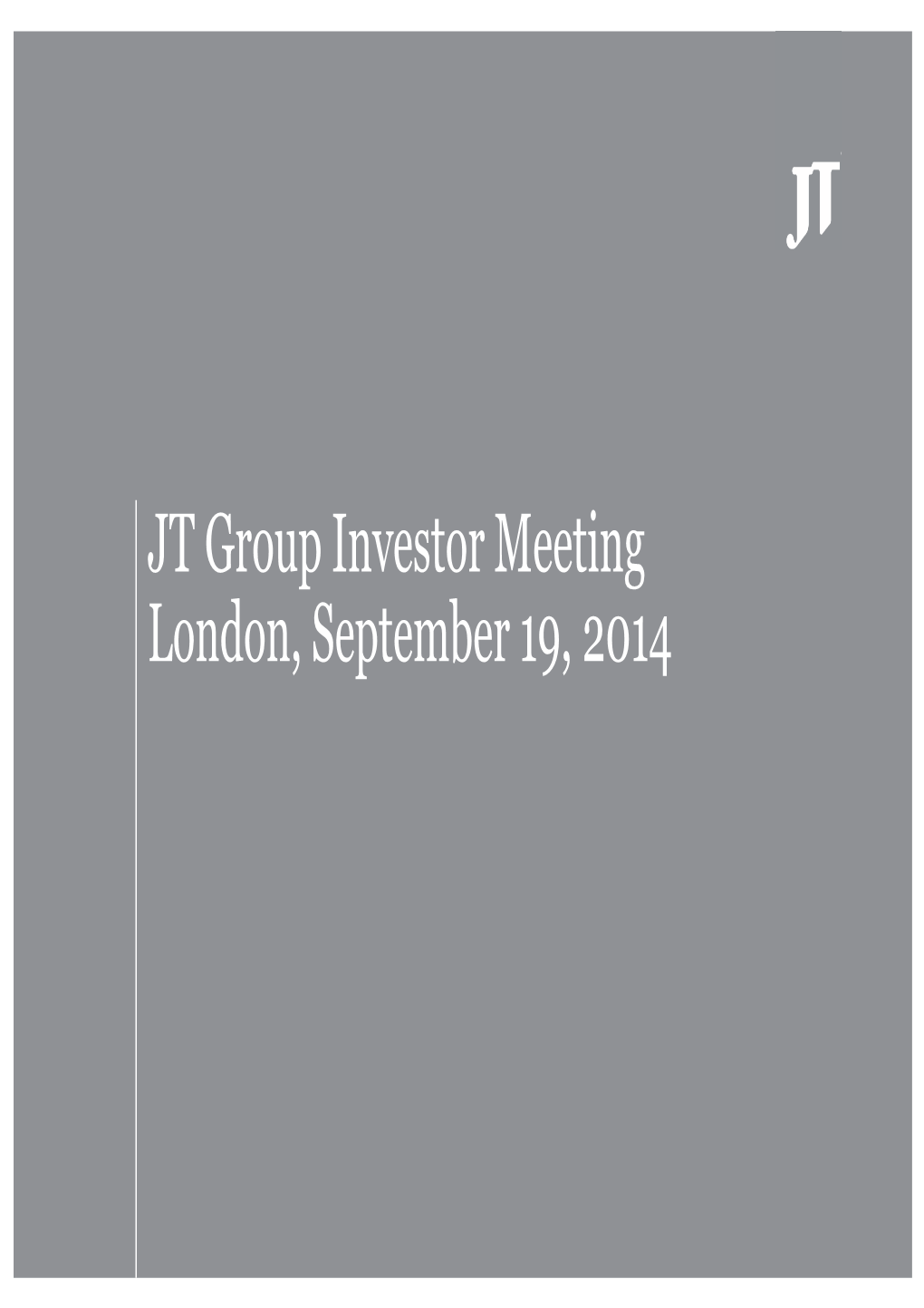 JT Group Investor Meeting London, September 19, 2014 Caution on Forward-Looking Statements