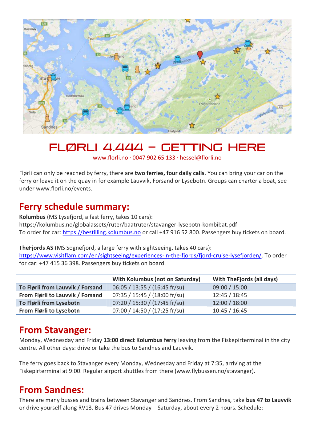 From Stavanger: Monday, Wednesday and Friday 13:00 Direct Kolumbus Ferry Leaving from the Fiskepirterminal in the City Centre