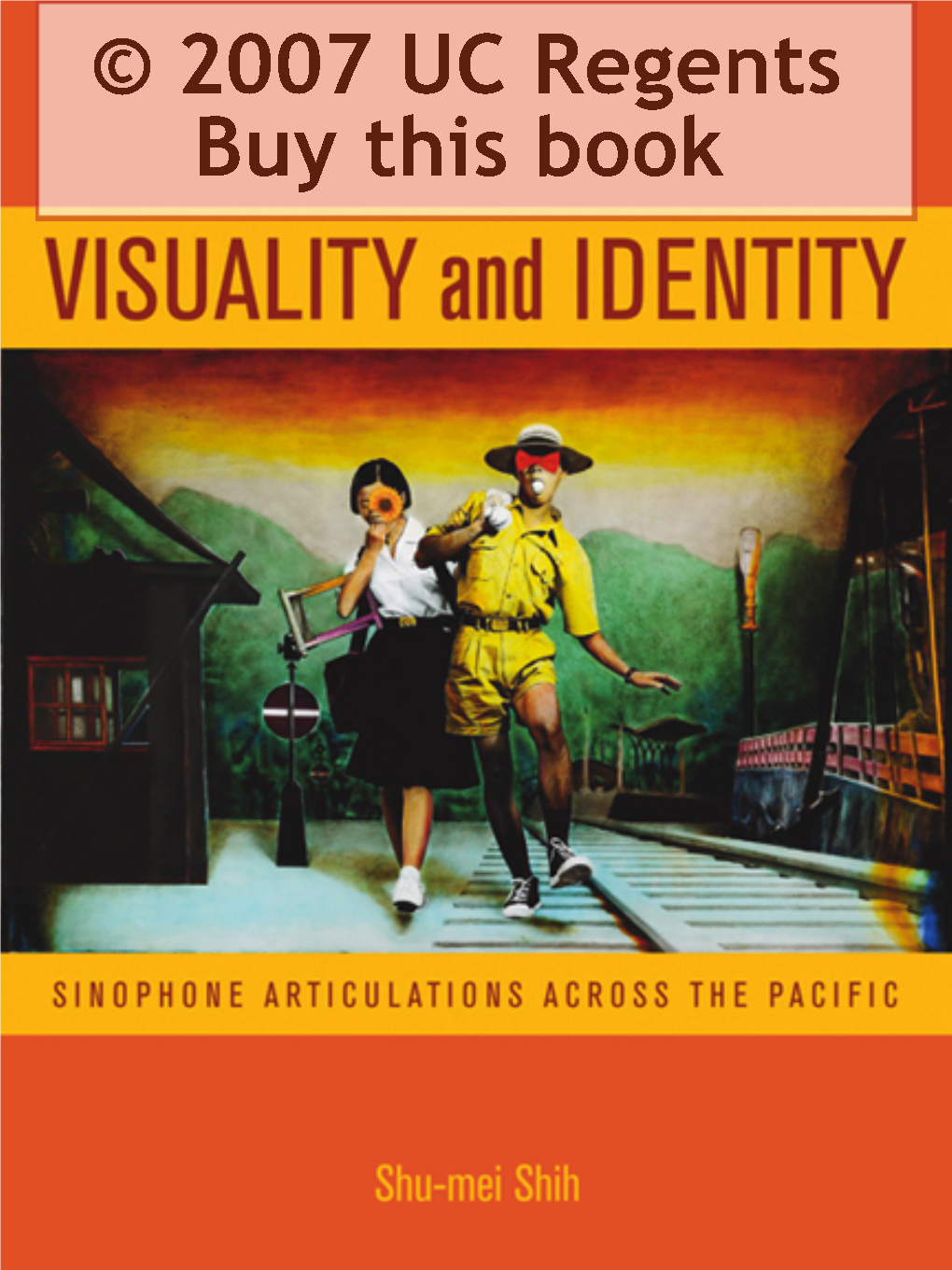 Visuality and Identity : Sinophone Articulations Across the Paciﬁc / by Shu-Mei Shih