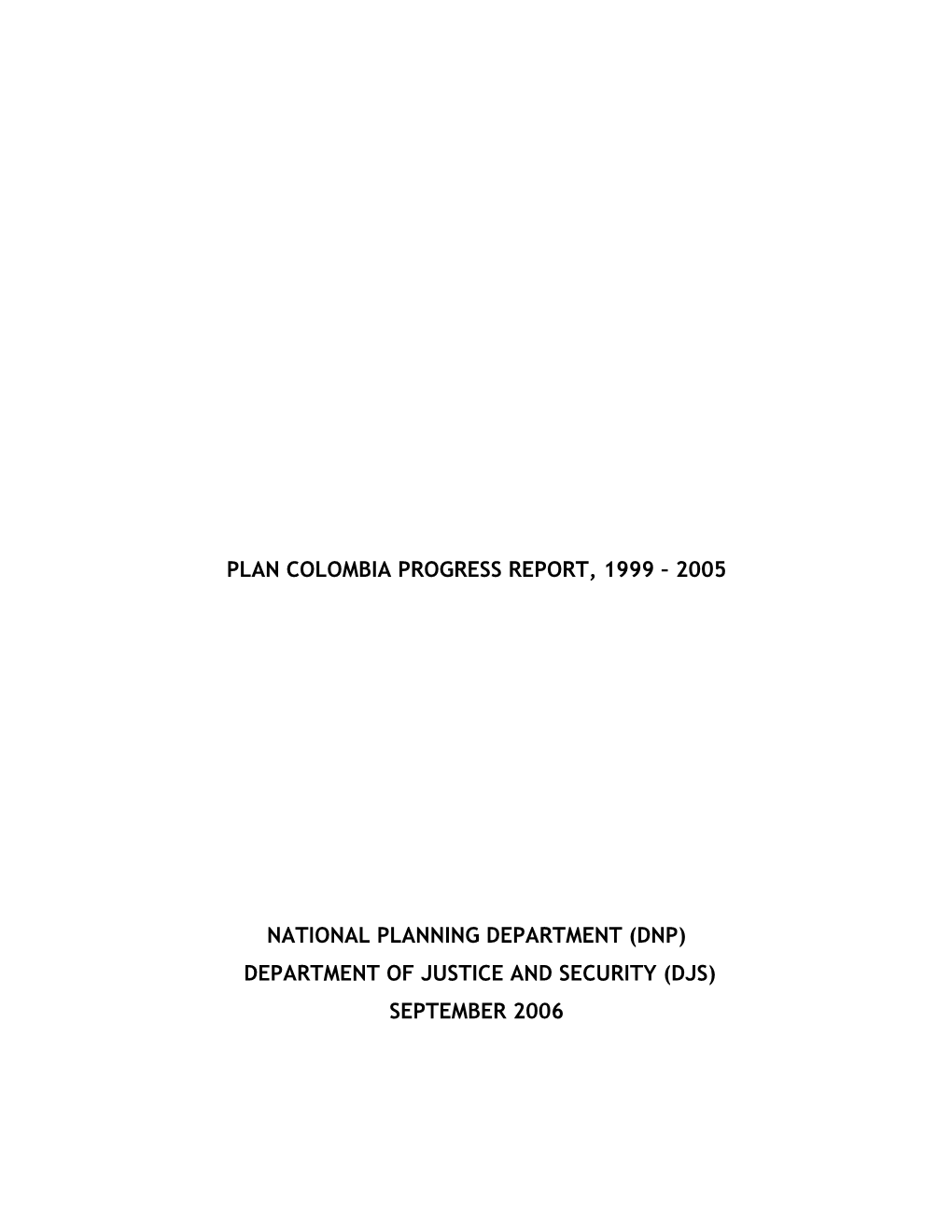 Plan Colombia Progress Report, 1999 – 2005 National Planning Department (Dnp) Department of Justice and Security (Djs) Septem