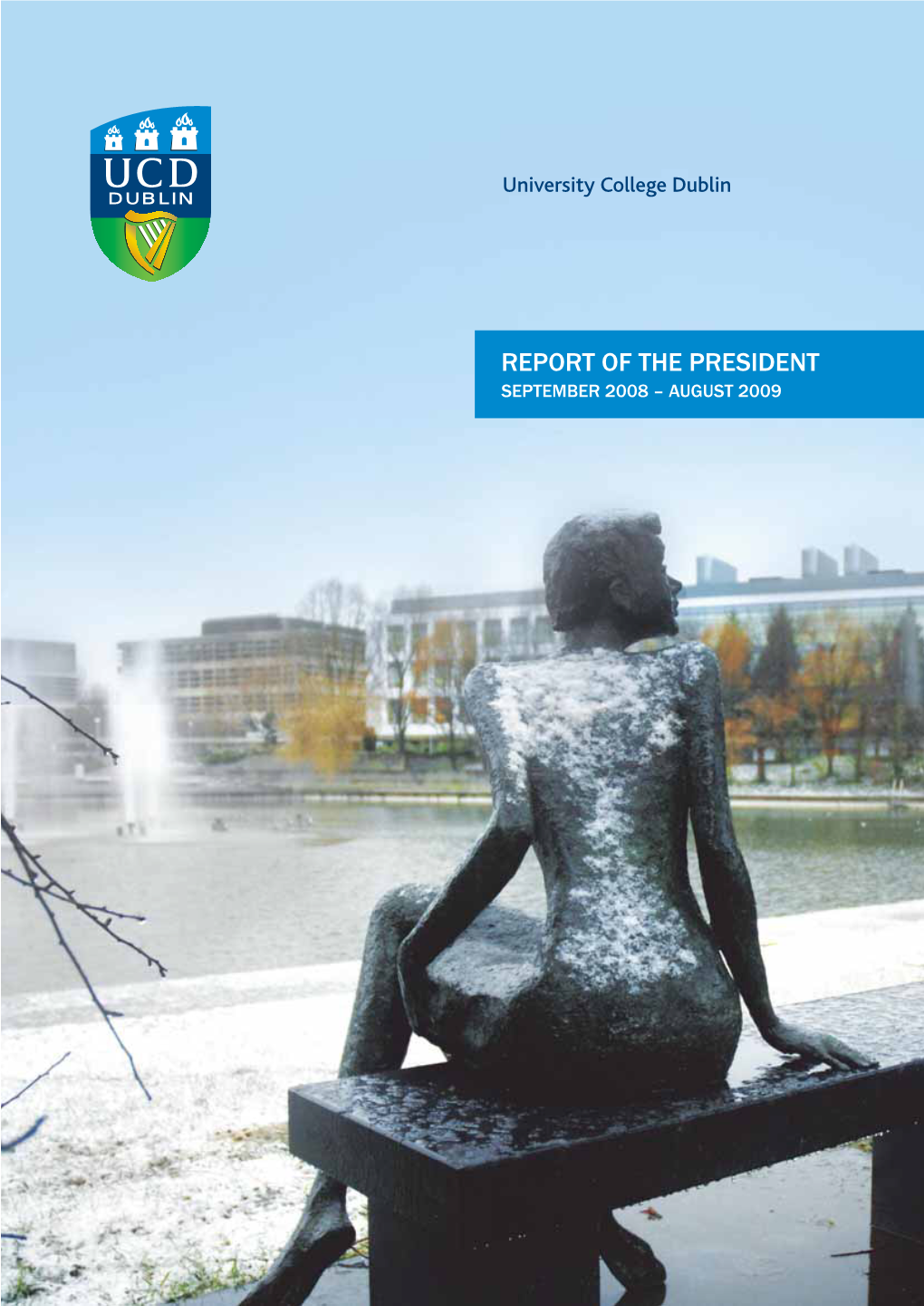 REPORT of the PRESIDENT SEPTEMBER 2008 – AUGUST 2009 Report of the President University College Dublin National University of Ireland, Dublin