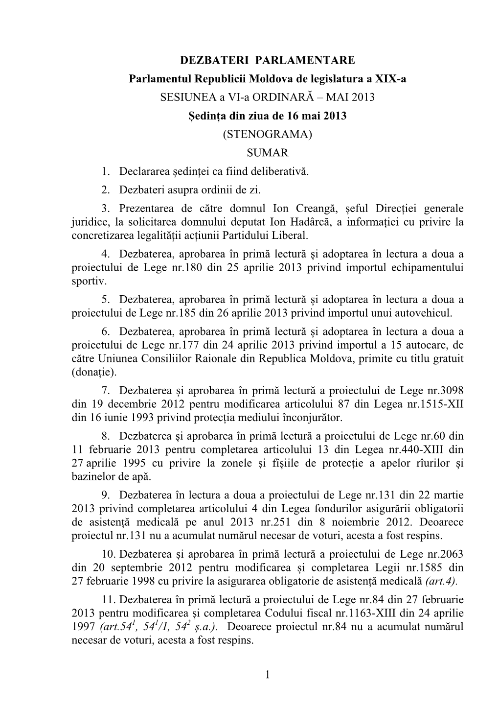 1 DEZBATERI PARLAMENTARE Parlamentul Republicii Moldova De Legislatura a XIX-A SESIUNEA a VI-A ORDINARĂ – MAI 2013 Ședința