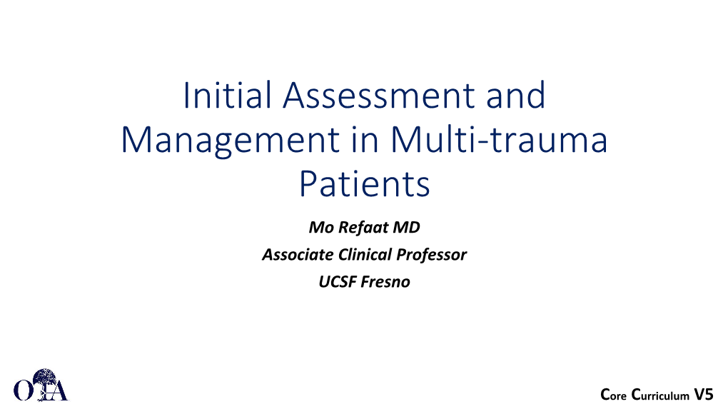 Initial Assessment and Management in Multi-Trauma Patients Mo Refaat MD Associate Clinical Professor UCSF Fresno