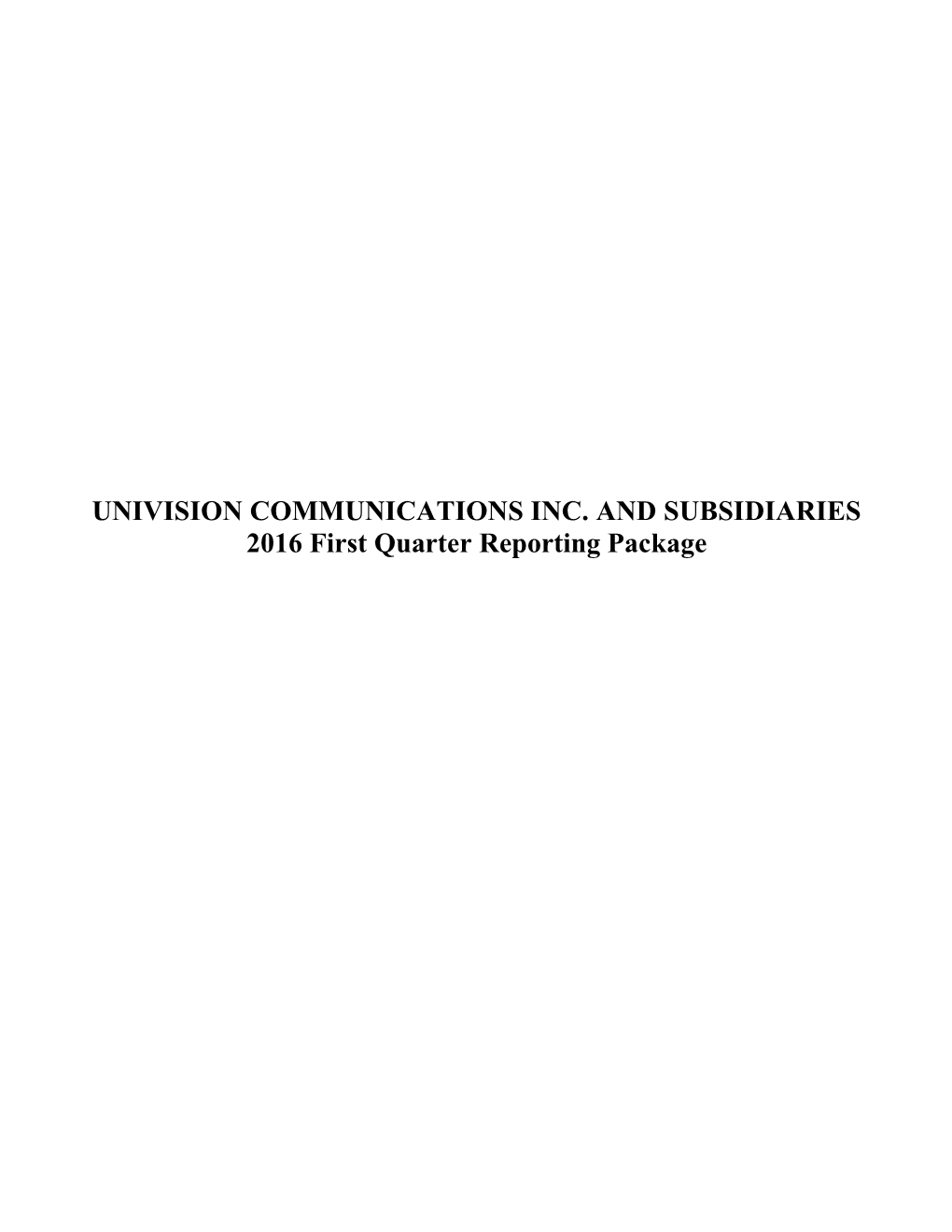 UNIVISION COMMUNICATIONS INC. and SUBSIDIARIES 2016 First Quarter Reporting Package