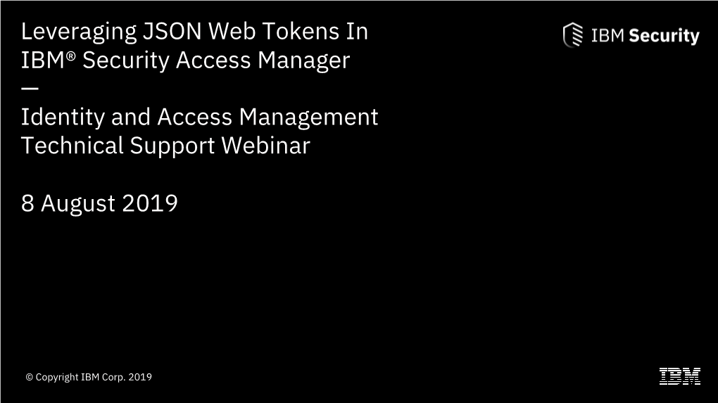 Leveraging JSON Web Tokens in IBM® Security Access Manager — Identity and Access Management Technical Support Webinar