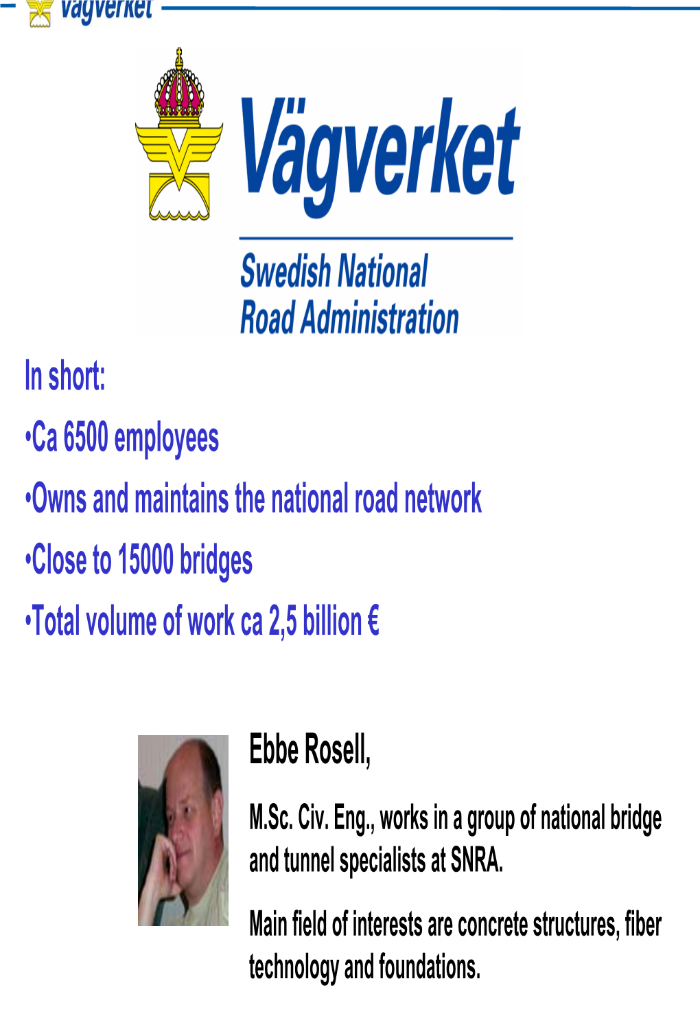 In Short: •Ca 6500 Employees •Owns and Maintains the National Road Network •Close to 15000 Bridges •Total Volume of Work Ca 2,5 Billion €