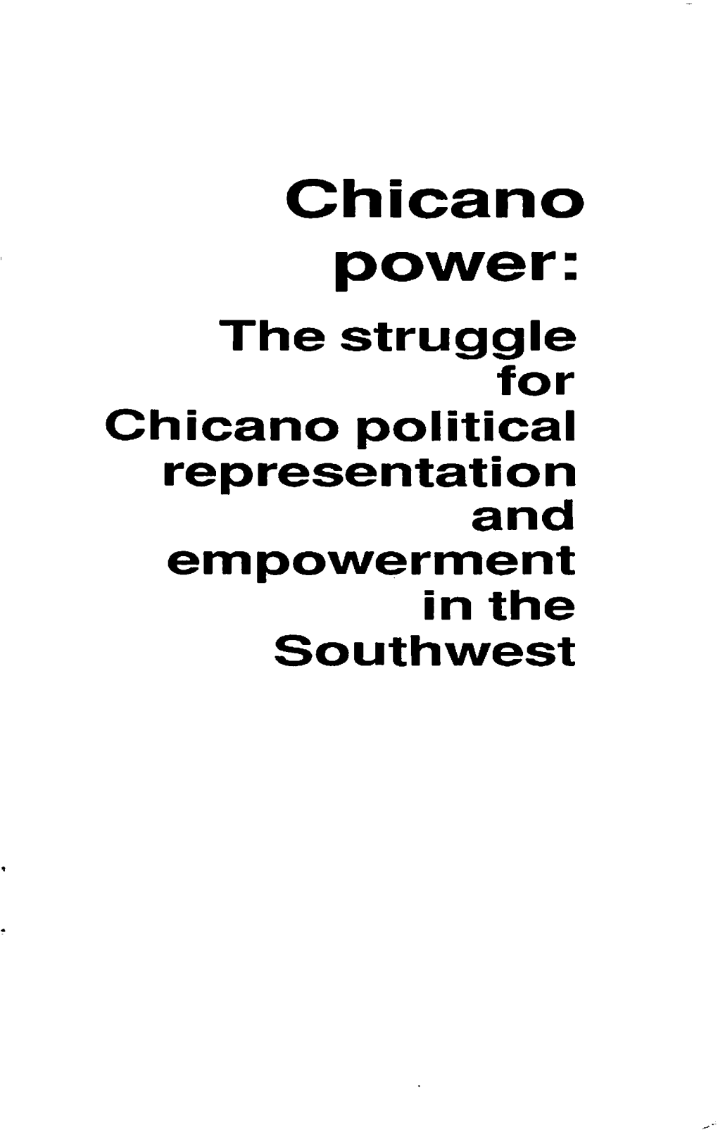 Chicano Power; the Struggle for Chicano Political Representation and Empowerment in the Southwest Published by Unity Publications P.O.Box 29293 Oakland