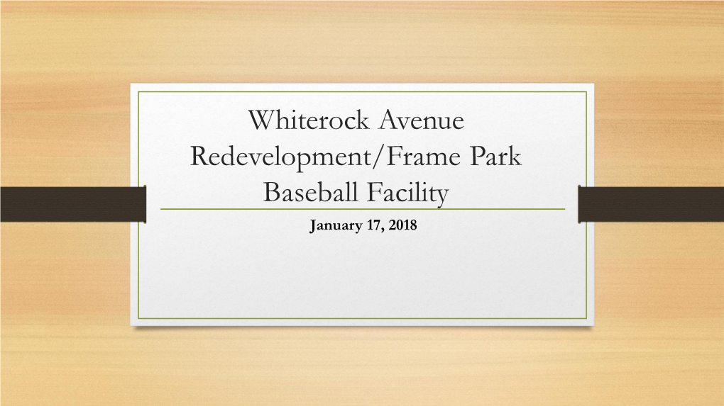 Whiterock Avenue Redevelopment/Frame Park Baseball Facility January 17, 2018 How Does This Project Relate to City Council Goals? 1