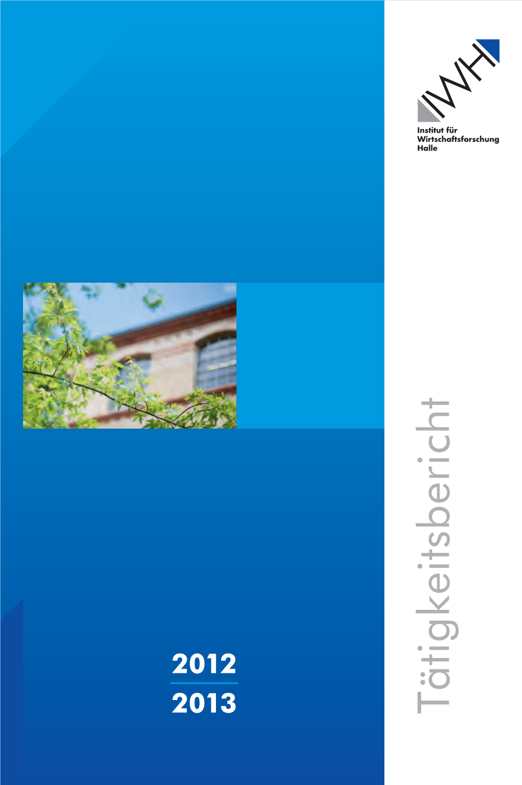 Tätigkeitsbericht Herausgeber: INSTITUT FÜR WIRTSCHAFTSFORSCHUNG HALLE – IWH Das Institut Ist Mitglied Der Leibniz-Gemeinschaft