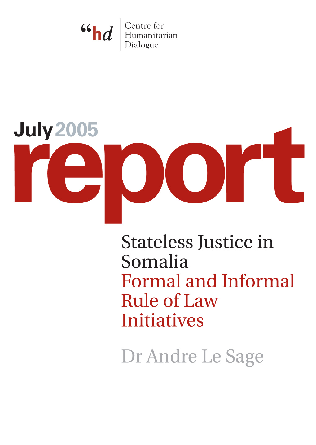 Stateless Justice in Somalia Formal and Informal Rule of Law Initiatives Dr Andre Le Sage Somalia 05 Report 10/6/05 11:16 AM Page 2 Report