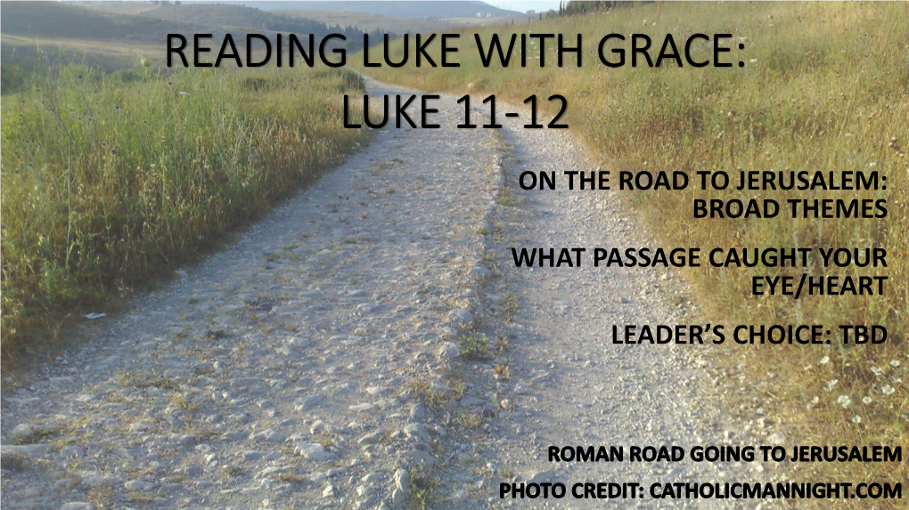 Luke 11-12 on the Road to Jerusalem: Broad Themes What Passage Caught Your Eye/Heart Leader’S Choice: Tbd Broad Themes in Chapters 11 & 12