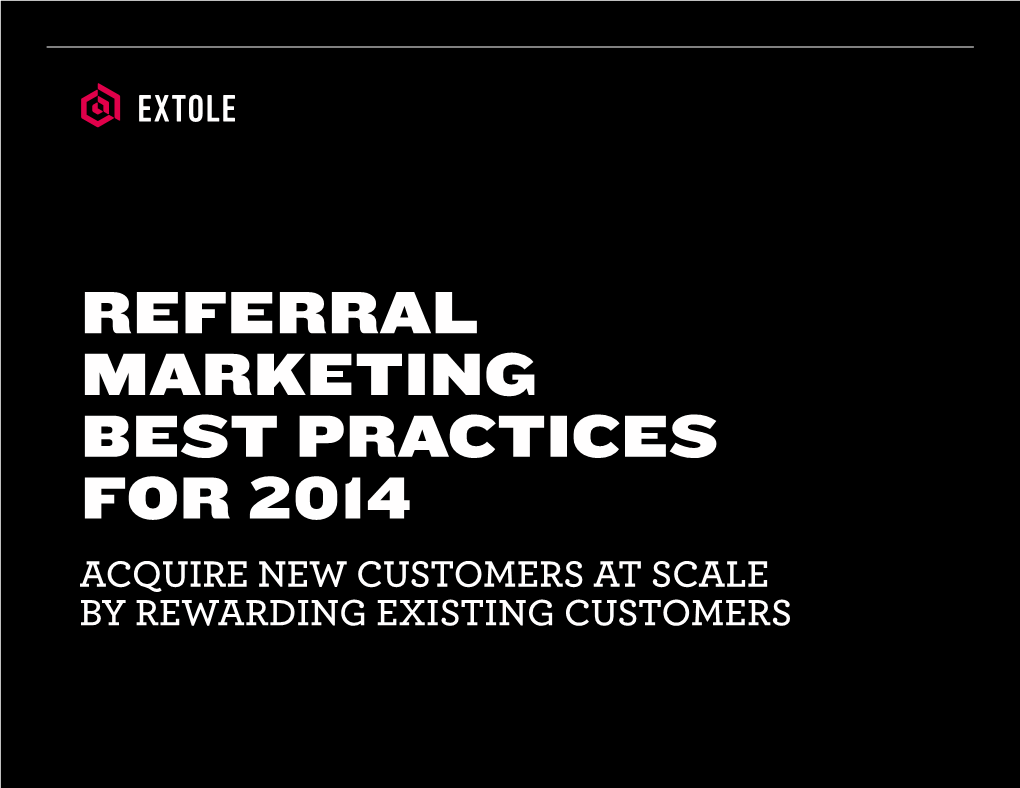 Referral Marketing Best Practices for 2014 Acquire New Customers at Scale by Rewarding Existing Customers Table of Contents