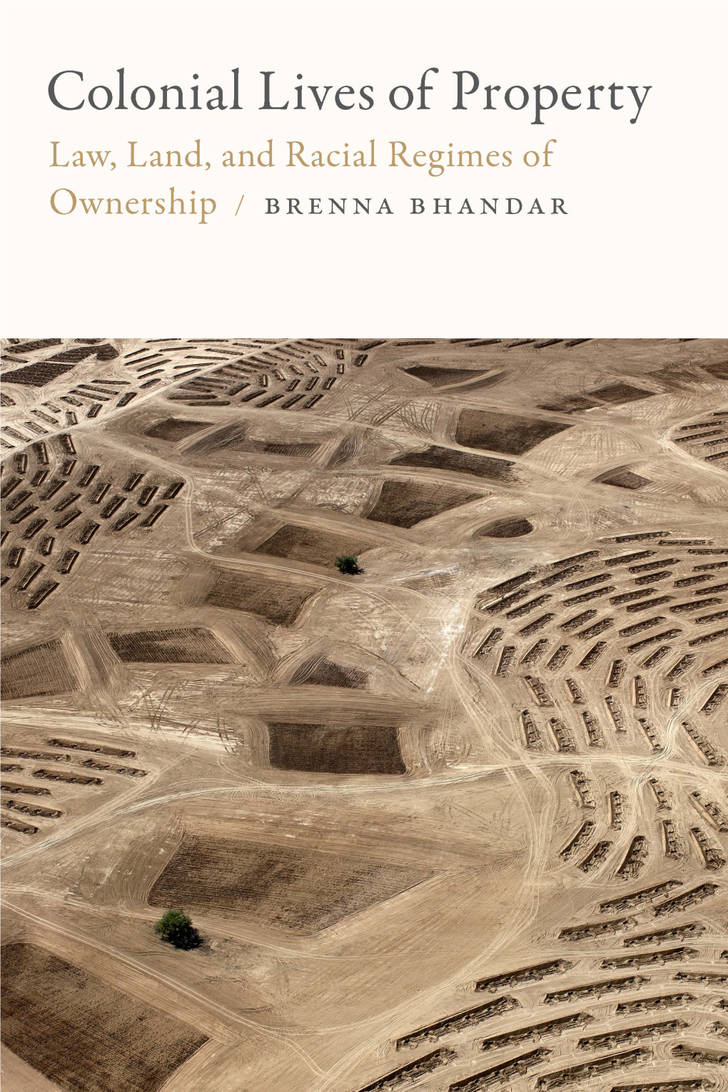 Colonial Lives of Property Global and Insurgent Legalities a Series Edited by Eve Darian-­Smith and Jonathan Goldberg-­Hiller Brenna Bhandar