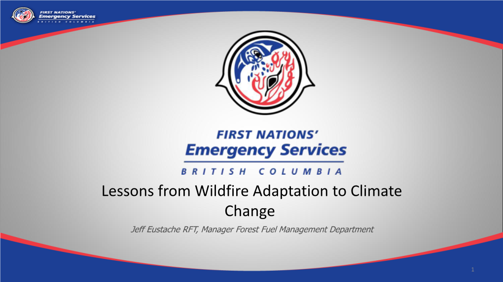 Lessons from Wildfire Adaptation to Climate Change Jeff Eustache RFT, Manager Forest Fuel Management Department