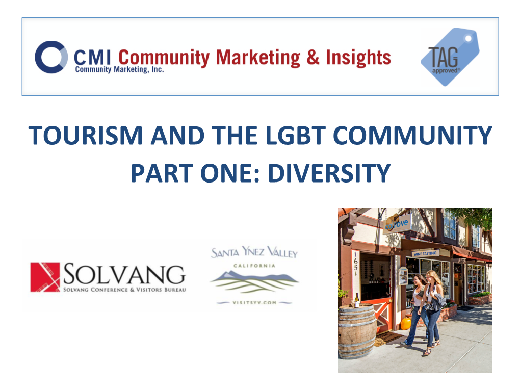 TOURISM and the LGBT COMMUNITY PART ONE: DIVERSITY • San Francisco-Based, LGBT Owned/Operated Company Founded in 1992