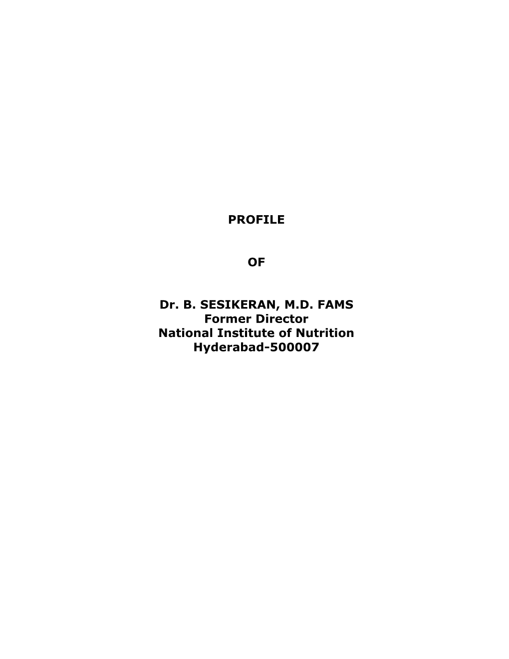 PROFILE of Dr. B. SESIKERAN, M.D. FAMS Former Director National Institute of Nutrition Hyderabad-500007