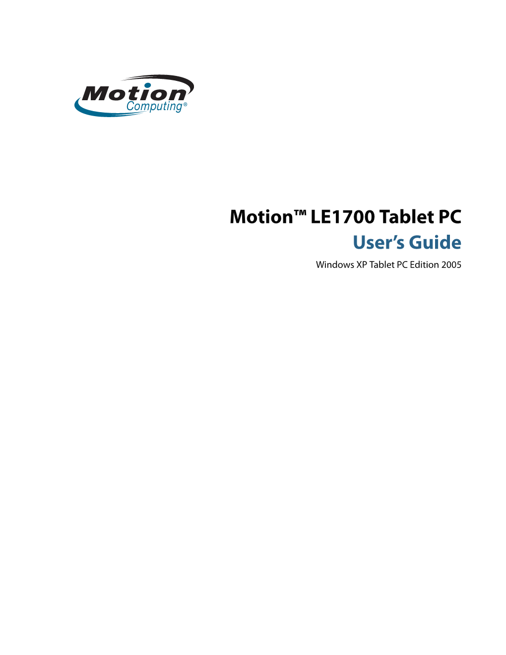 Motion™ LE1700 Tablet PC User’S Guide Windows XP Tablet PC Edition 2005 © 2007 Motion Computing, Inc